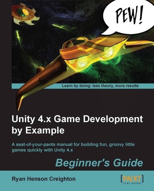 Unity 4.x Game Development by Example: Beginner's Guide: A seat-of-your-pants manual for building fun, groovy little games quickly with Unity 4.x