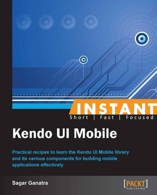 Kendo UI Mobile: Practical recipes to learn the Kendo UI Mobile library and its various components for building mobile applications effectively