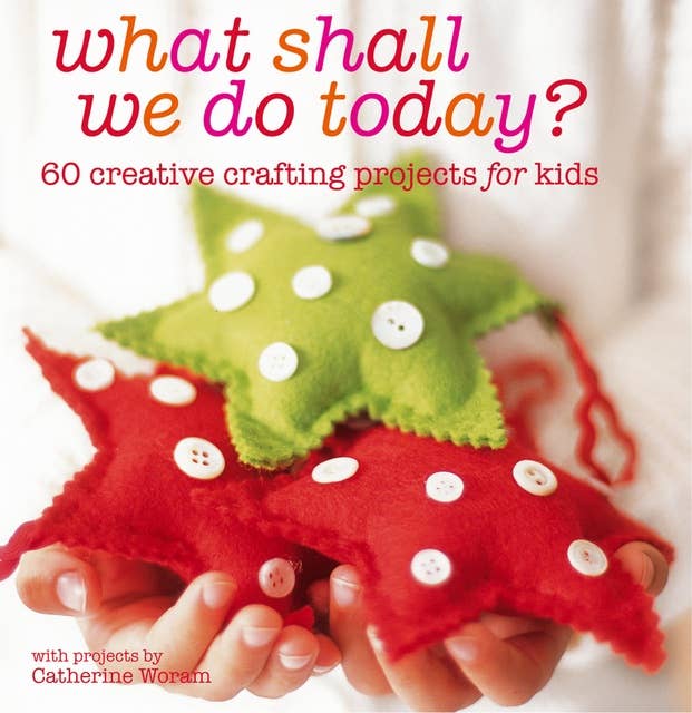 What Shall We Do Today?: 60 creative crafting projects for kids