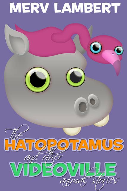 The Hatopotamus - And Other Videoville Animal Stories