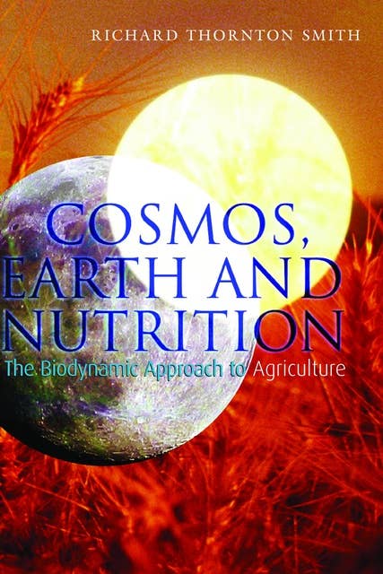 Cosmos, Earth and Nutrition: The Biodynamic Approach to Agriculture