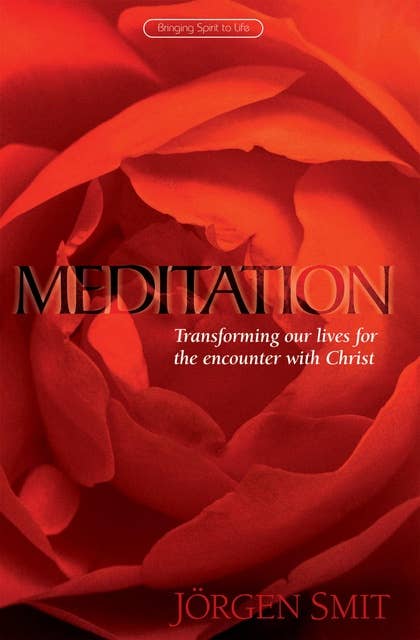 Meditation: Transforming Our Lives for the Encounter with Christ