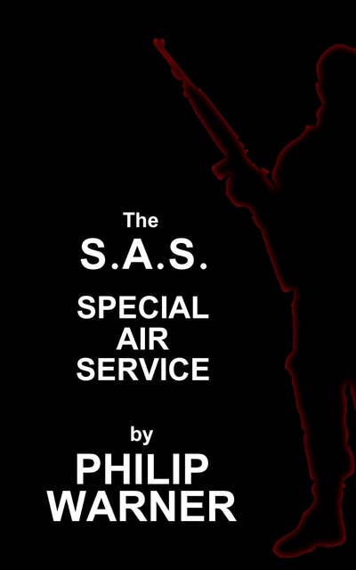 S.A.S. - The Special Air Service: A History Of Britains Elite Forces