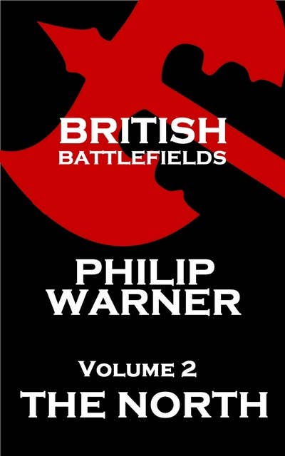 British Battlefields: Volume 2 - The North: Battles That Changed The Course Of British History
