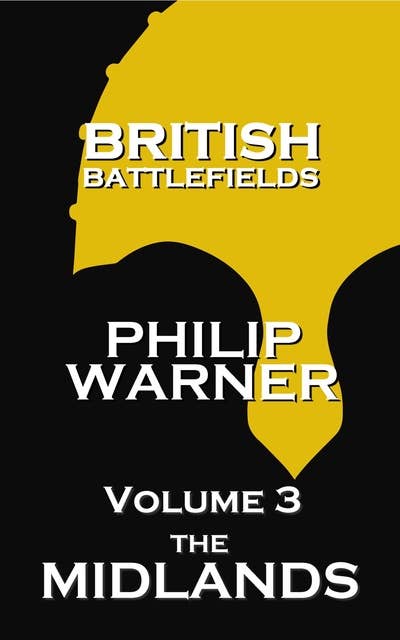 British Battlefields: Volume 3 - The Midlands: Battles That Changed The Course Of British History