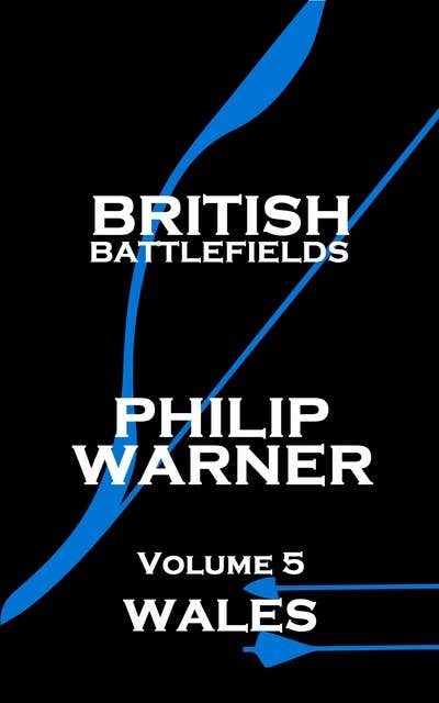 British Battlefields : Volume 5 - Wales: Battles That Changed The Course Of British History