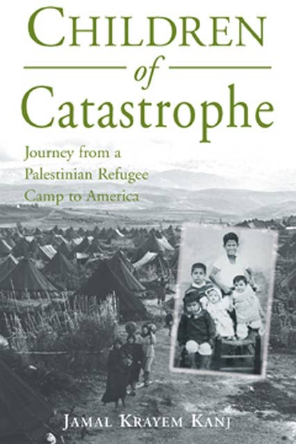Children of Catastrophe: Journey from a Palestinian Refugee Camp to America