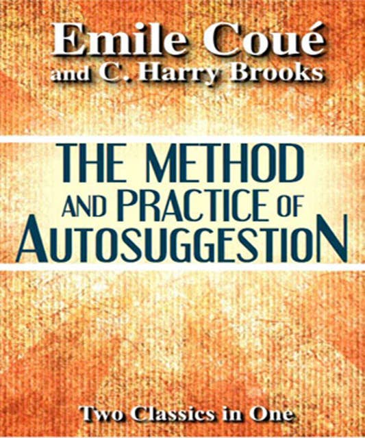The Method and Practice of Autosuggestion