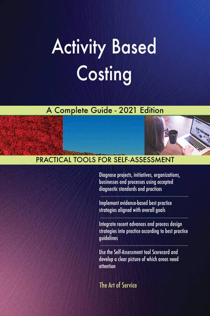 Activity Based Costing A Complete Guide - 2021 Edition