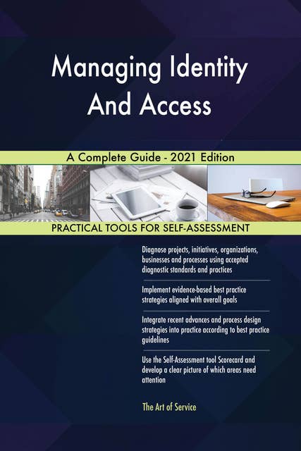 Managing Identity And Access A Complete Guide - 2021 Edition