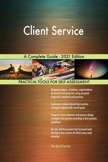 Client Service A Complete Guide - 2021 Edition