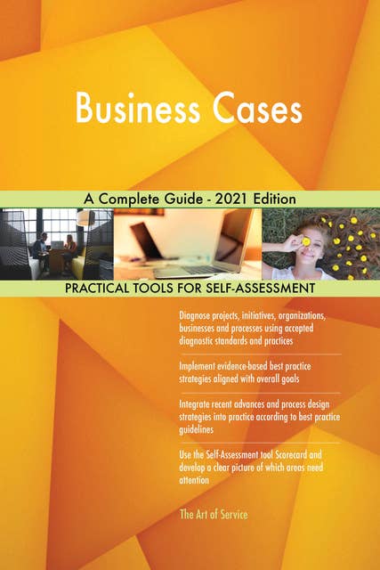 Business Cases A Complete Guide - 2021 Edition