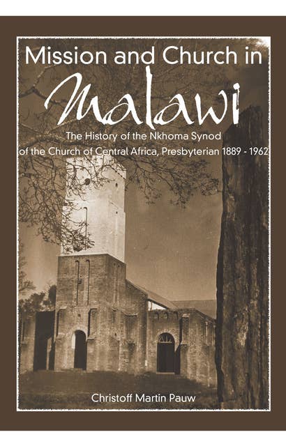 Mission and Church in Malawi: The History of the Nkhoma Synod of the Church of Central Africa, Presbyterian 1889 - 1962