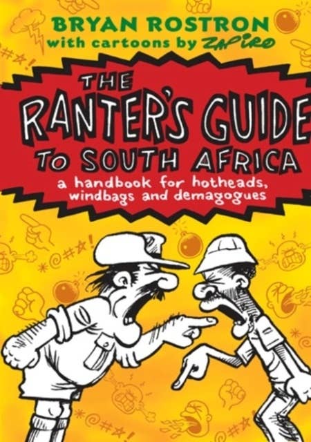 The Ranter's Guide To South Africa: A Handbook For Hotheads, Windbags And Demagogues.