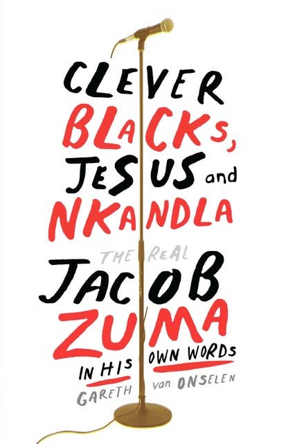 Clever Blacks, Jesus and Nkandla: The real Jacob Zuma in his own words