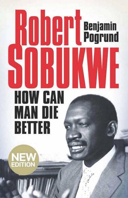 Robert Sobukwe - How can Man Die Better: (New Edition)