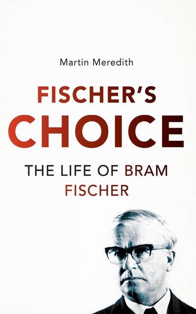 Fischer's Choice: The Life of Bram Fischer