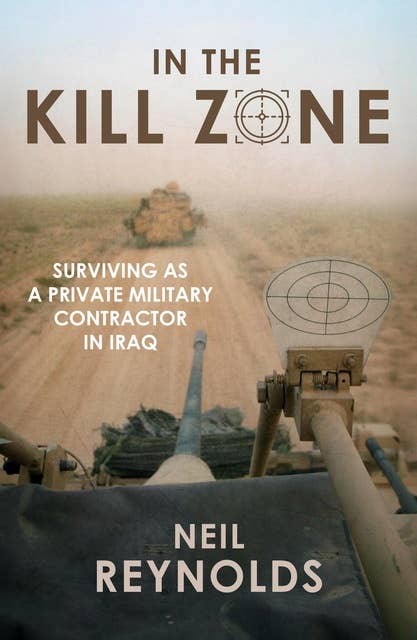 In Kill Zone: Surviving as a Private Military Contractor in Iraq