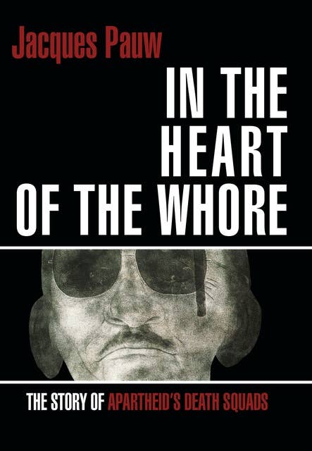 Into the Heart of the Whore: The Story of Apartheid's Death Squads