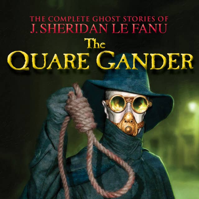The Quare Gander - The Complete Ghost Stories of J. Sheridan Le Fanu, Vol. 6 of 30