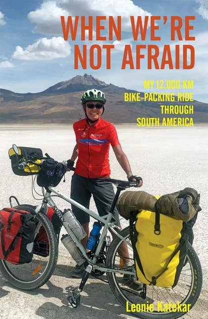 When We're Not Afraid: My 12,000Km Bike-Packing Ride Through South America