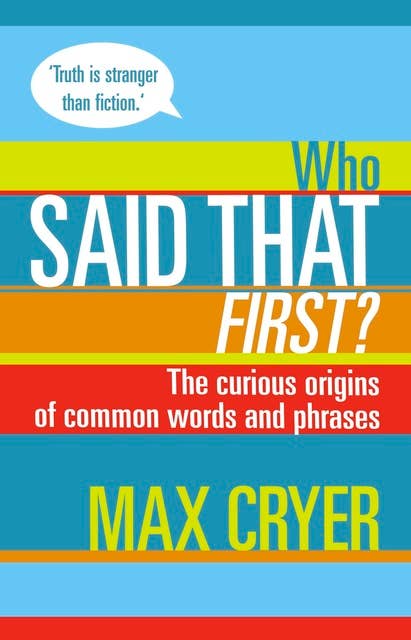 Who Said That First?: The curious origins of common words and phrases