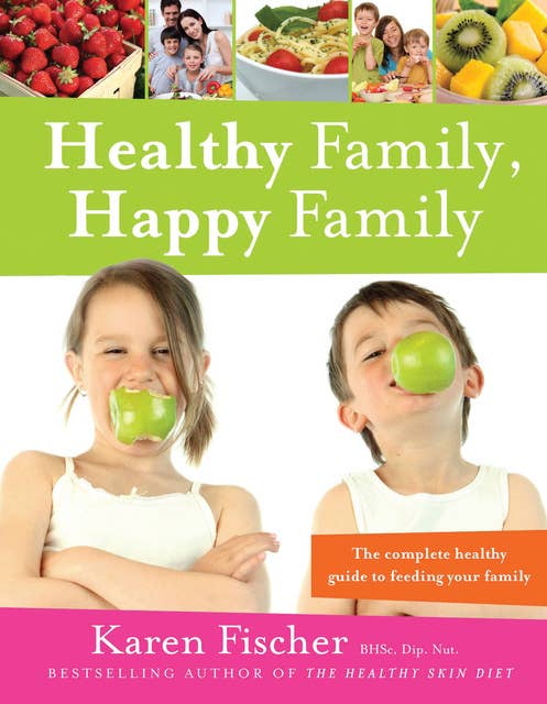 Healthy Family, Happy Family: The complete healthy guide to feeding your family