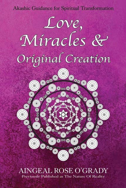 Love, Miracles & Original Creation: Spiritual Guidance for Understanding Life and Its Purpose