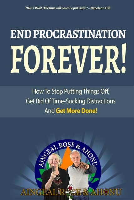 End Procrastination Forever: If you've ever said, "I'll do it later", then read this now!