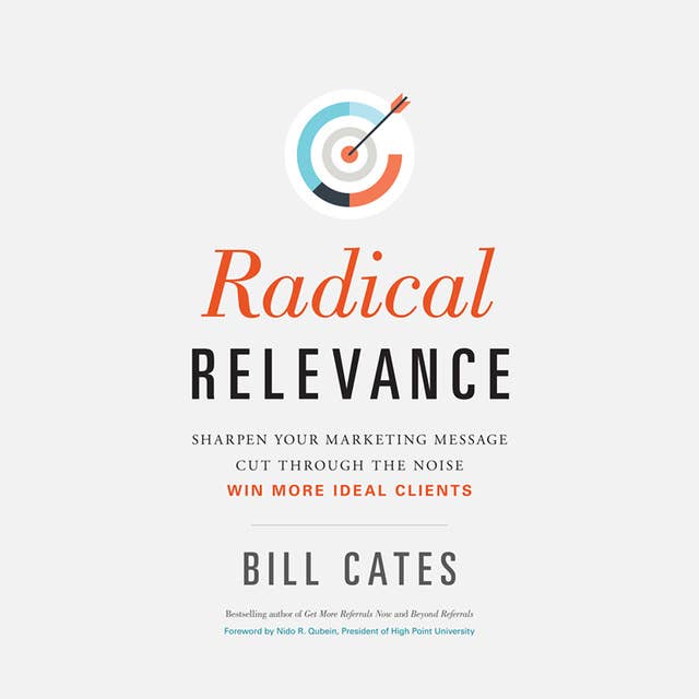 Radical Relevance: Sharpen Your Marketing Message, Cut Through the Noise, Win More Ideal Clients
