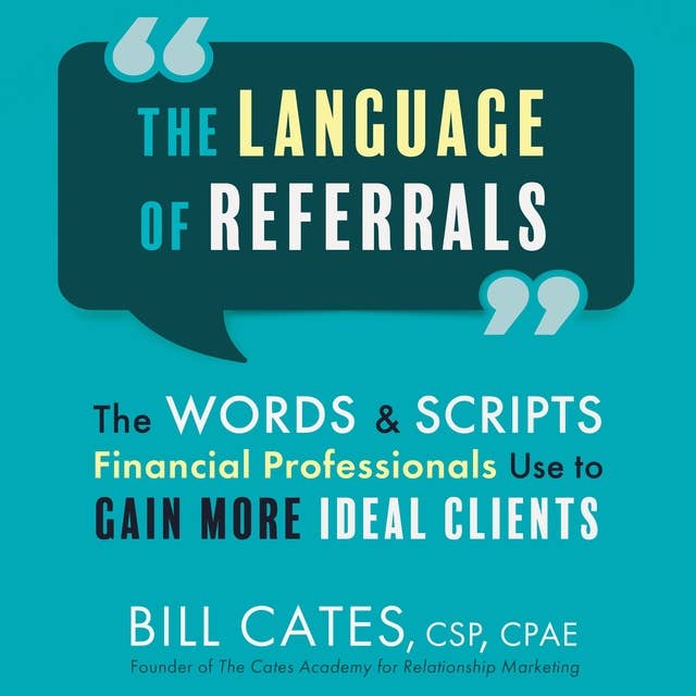 The Language of Referrals: The Words and Scripts Financial Professionals Use to Gain More Ideal Clients