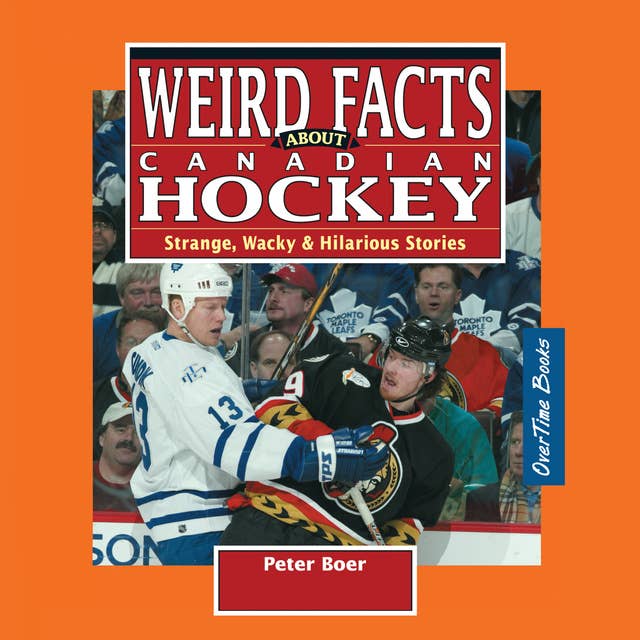 Weird Facts about Canadian Hockey: Strange, Wacky & Hilarious Stories