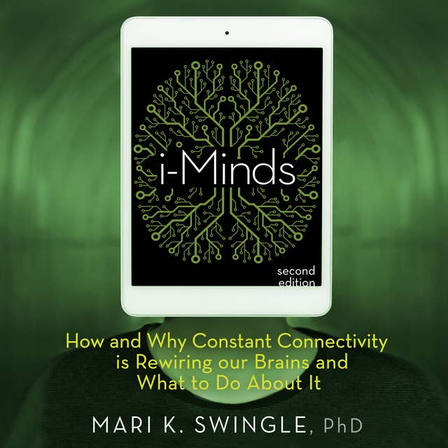 i-Minds - 2nd edition: How and Why Constant Connectivity is Rewiring Our Brains and What to Do About it
