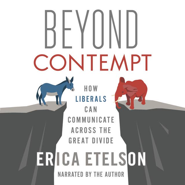 Beyond Contempt: How Liberals Can Communicate Across the Great Divide