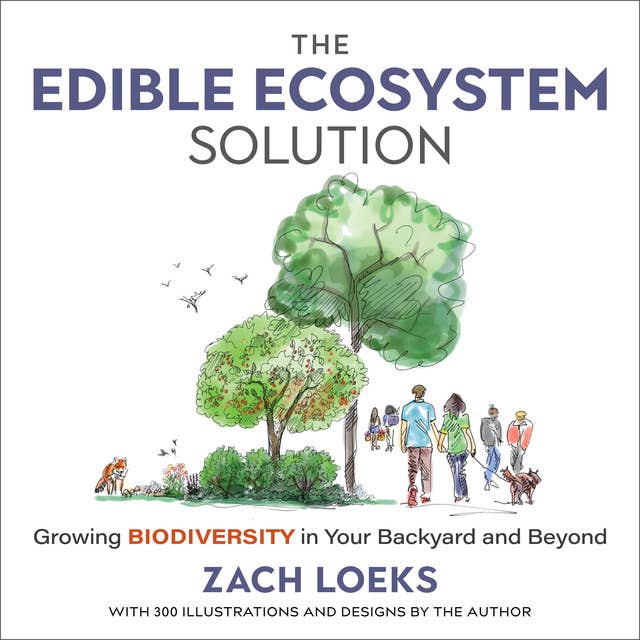 The Edible Ecosystem Solution: Growing Biodiversity in Your Backyard and Beyond