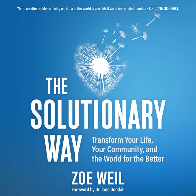 The Solutionary Way: Transform Your Life, Your Community, and the World for the Better 
