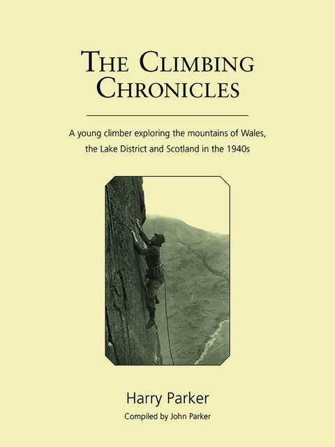 The Climbing Chronicles: A young climber exploring the mountains of Wales, the Lake District and Scotland in the 1940s