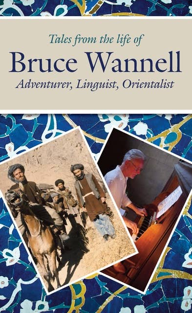 Tales from the life of Bruce Wannell: Adventurer, Linguist, Orientalist