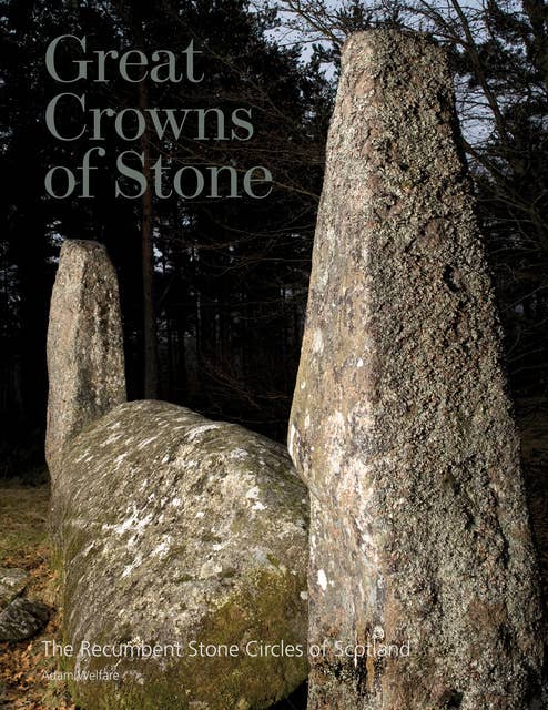 Great Crowns of Stone: The Recumbent Stone Circles of Scotland