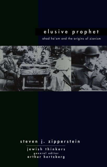 Ahad Ha'am Elusive Prophet: Ahad Ha'am and the origins of Zionism