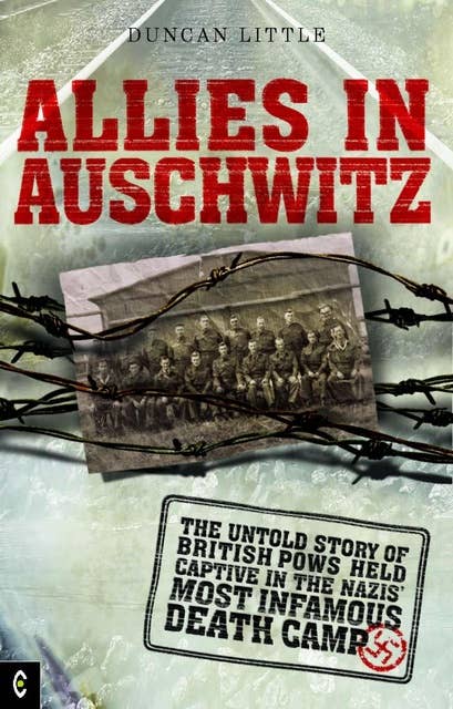 Allies in Auschwitz: The Untold Story of British POWs Held Captive in the Nazis' Most Infamous Death Camp