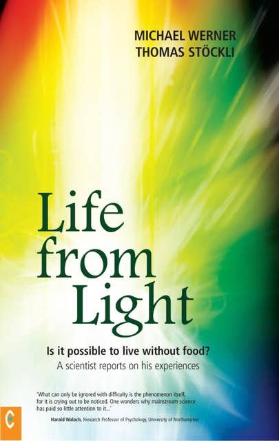 Life from Light: Is it Possible to Live without Food? - A Scientist Reports on His Experiences