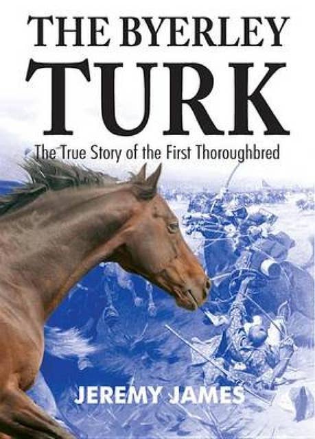 The Byerley Turk: The True Story of the First Thoroughbred