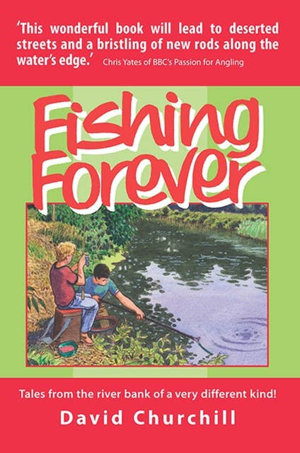 Fishing Forever: Tales from the river bank of a very different kind!