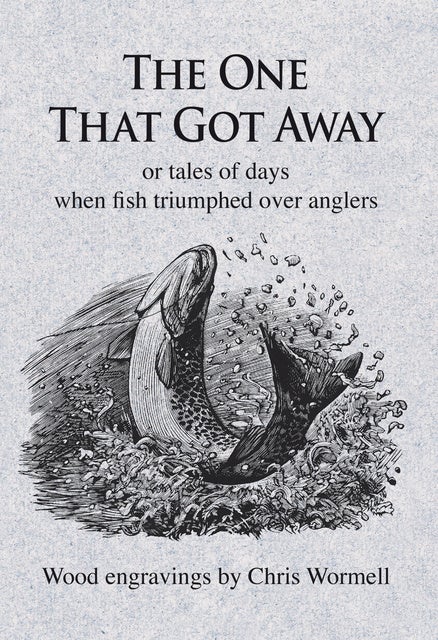 The One That Got Away: Or Tales Of Days When Fish Triumphed Over ...