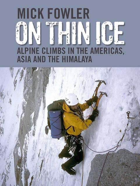 On Thin Ice: Alpine Climbs in the Americas, Asia and the Himalaya