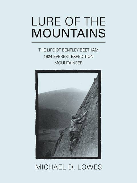 Lure of the Mountains: The life of Bentley Beetham, 1924 Everest Expedition Mountaineer