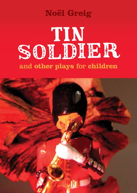 Tin Soldier and Other Plays for Children: adapted from (The Steadfast Tin Soldier by Hans Christian Andersen) A Tasty Tale (Hansel and Gretel) Hood in the Wood (Little Red Riding Hood)