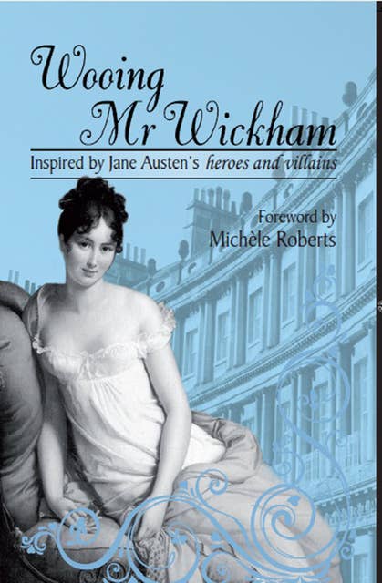 Wooing Mr Wickham: Inspired by Jane Austen's Heroes and Villains
