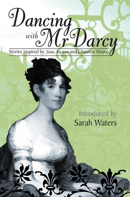 Dancing With Mr Darcy: Stories inspired by Jane Austen and Chawton House